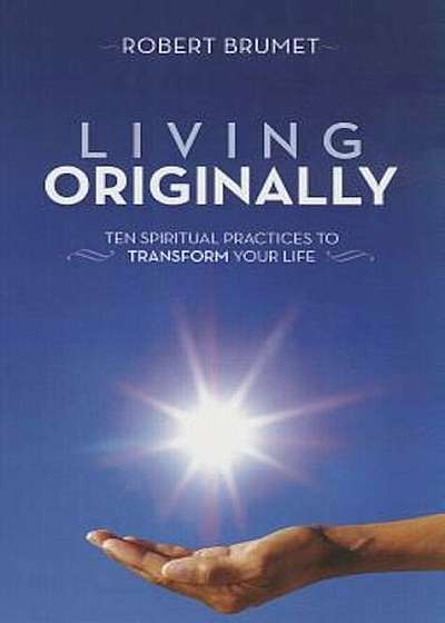 Living Originally: Ten Spiritual Practices to Transform Your Life, Paperback