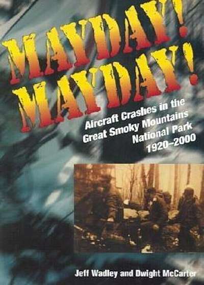 Mayday! Mayday!: Aircraft Crashes in the Great Smoky Mtn Nat Park, 1920-, Paperback