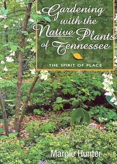 Gardening with the Native Plants of Tenn: The Spirit of Place, Paperback