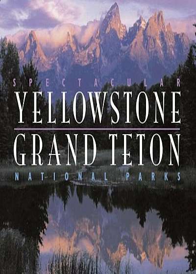 Spectacular Yellowstone and Grand Teton National Parks, Hardcover