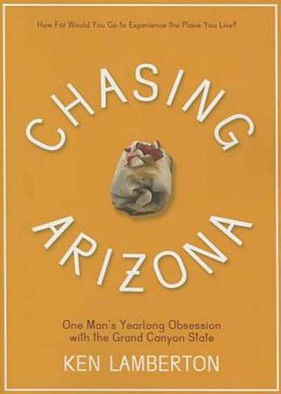 Chasing Arizona: One Man's Yearlong Obsession with the Grand Canyon State, Paperback