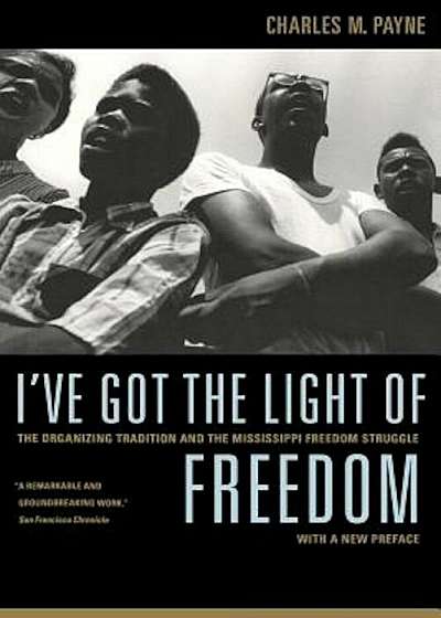 I've Got the Light of Freedom: The Organizing Tradition and the Mississippi Freedom Struggle, Paperback