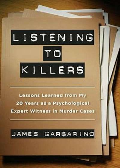 Listening to Killers: Lessons Learned from My Twenty Years as a Psychological Expert Witness in Murder Cases, Paperback