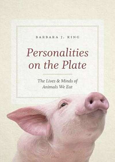 Personalities on the Plate: The Lives and Minds of Animals We Eat, Hardcover
