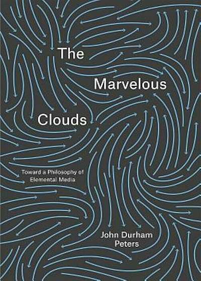 The Marvelous Clouds: Toward a Philosophy of Elemental Media, Hardcover
