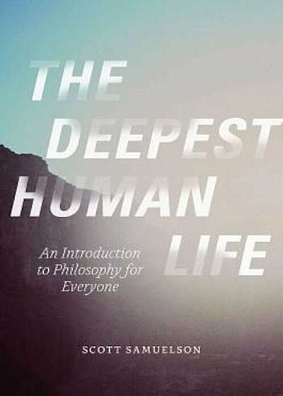 The Deepest Human Life: An Introduction to Philosophy for Everyone, Paperback