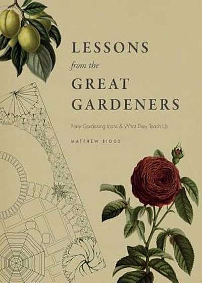 Lessons from the Great Gardeners: Forty Gardening Icons and What They Teach Us, Hardcover