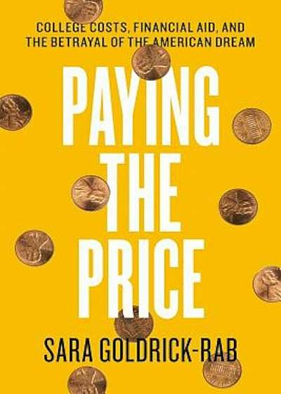 Paying the Price: College Costs, Financial Aid, and the Betrayal of the American Dream, Hardcover