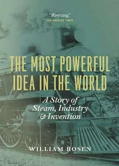 The Most Powerful Idea in the World: A Story of Steam, Industry, and Invention, Paperback