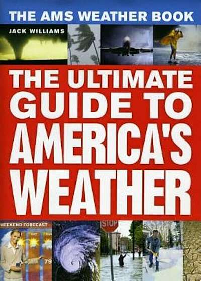 The Ams Weather Book: The Ultimate Guide to America's Weather, Hardcover