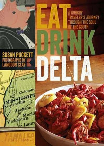 Eat Drink Delta: A Hungry Traveler's Journey Through the Soul of the South, Paperback