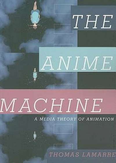 The Anime Machine: A Media Theory of Animation, Paperback