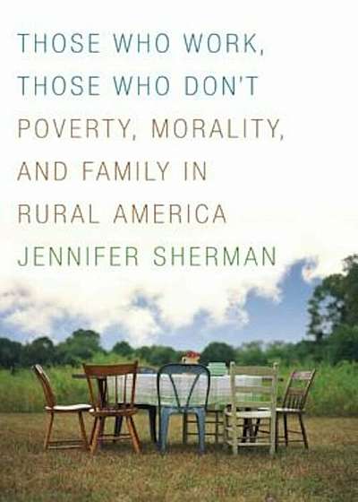 Coperta cărții Those Who Work, Those Who Don't: Poverty, Morality, and Family in Rural America, Paperback