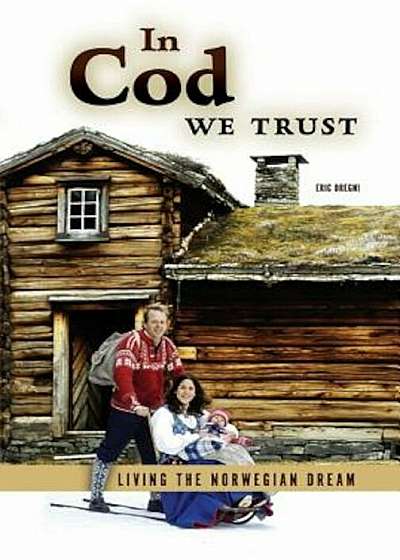 In Cod We Trust: Living the Norwegian Dream, Paperback
