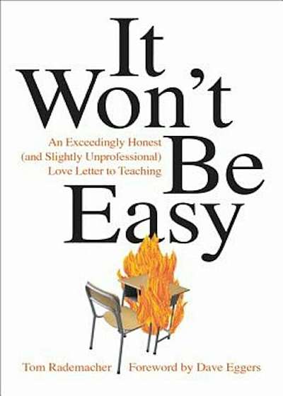It Won't Be Easy: An Exceedingly Honest (and Slightly Unprofessional) Love Letter to Teaching, Paperback