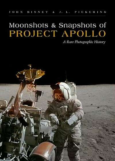 Moonshots and Snapshots of Project Apollo: A Rare Photographic History, Hardcover