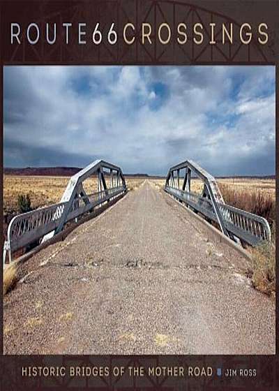 Route 66 Crossings: Historic Bridges of the Mother Road, Hardcover