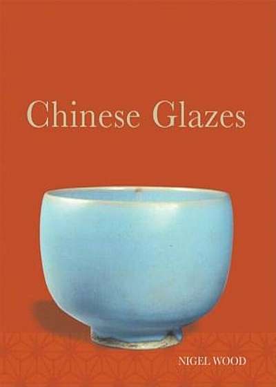 Chinese Glazes: Their Origins, Chemistry, and Recreation, Paperback