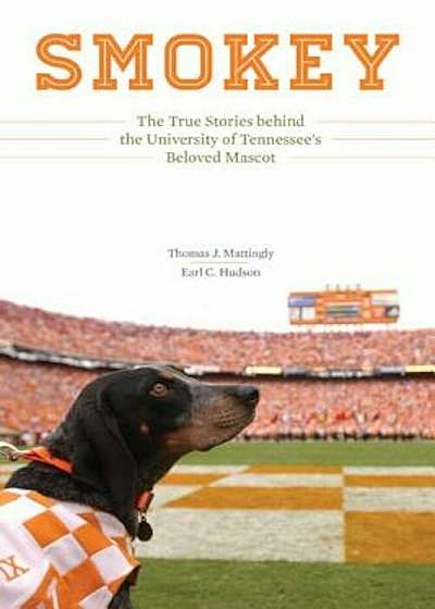 Smokey: The True Stories Behind the University of Tennessee's Beloved Mascot, Hardcover