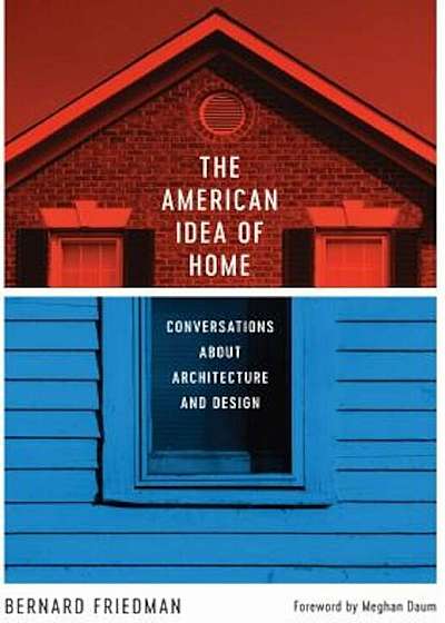 The American Idea of Home: Conversations about Architecture and Design, Hardcover