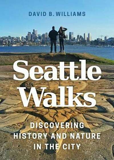 Seattle Walks: Discovering History and Nature in the City, Paperback