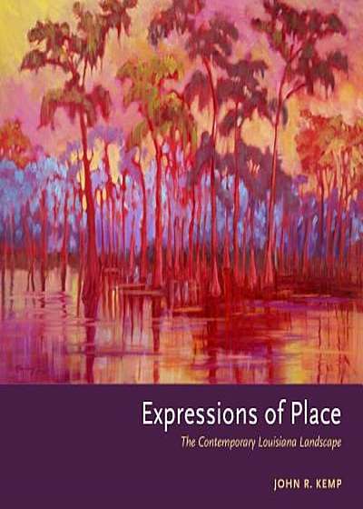 Expressions of Place: The Contemporary Louisiana Landscape, Hardcover