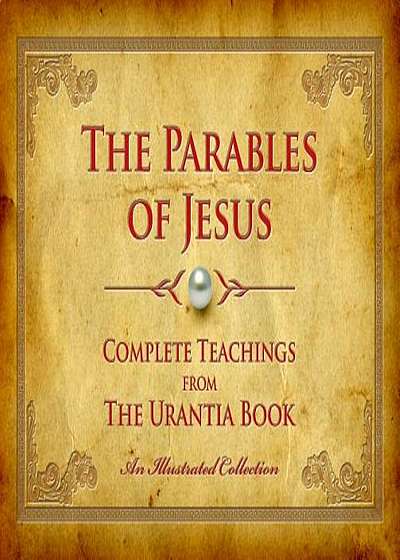 The Parables of Jesus: Complete Teachings from the Urantia Book, Hardcover