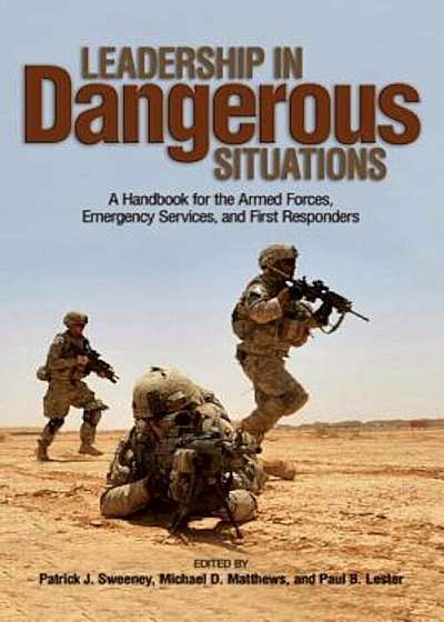 Leadership in Dangerous Situations: A Handbook for the Armed Forces, Emergency Services, and First Responders, Paperback