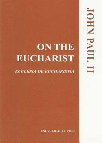 On the Eucharist: Ecclesia de Eucharistia: Encyclical Letter, Paperback