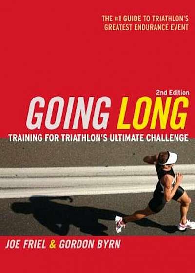 Going Long: Training for Triathlon's Ultimate Challenge, Paperback
