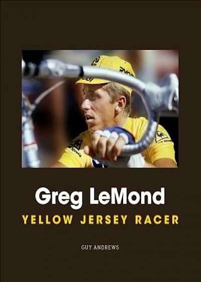 Greg LeMond: Yellow Jersey Racer, Hardcover