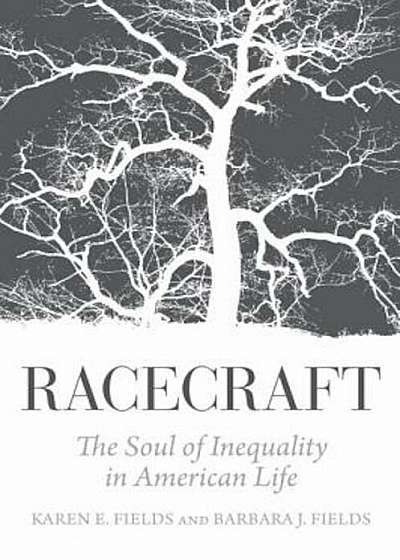 Racecraft: The Soul of Inequality in American Life, Paperback