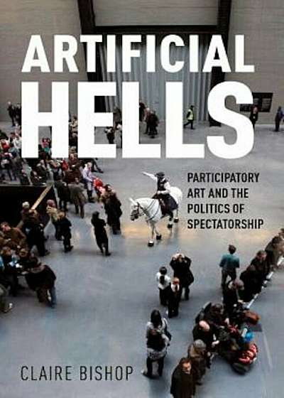 Artificial Hells: Participatory Art and the Politics of Spectatorship, Paperback