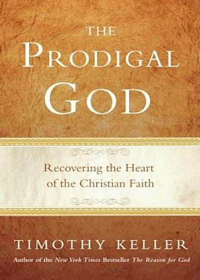 The Prodigal God: Recovering the Heart of the Christian Faith, Hardcover