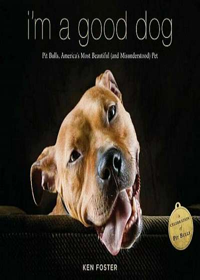 I'm a Good Dog: Pit Bulls, America's Most Beautiful (and Misunderstood) Pet, Paperback