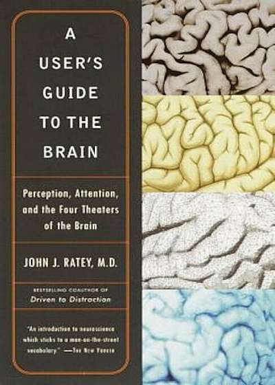 A User's Guide to the Brain: Perception, Attention, and the Four Theaters of the Brain, Paperback