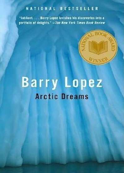 Arctic Dreams: Imagination and Desire in a Northern Landscape, Paperback