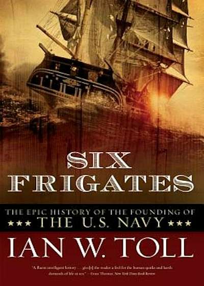 Six Frigates: The Epic History of the Founding of the U.S. Navy, Paperback