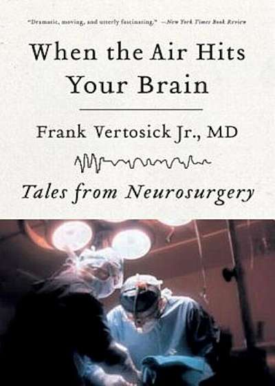 When the Air Hits Your Brain: Tales of Neurosurgery, Paperback