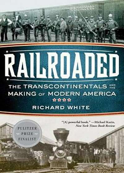 Railroaded: The Transcontinentals and the Making of Modern America, Paperback