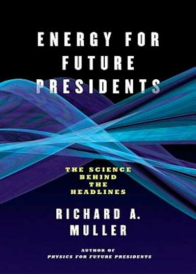 Energy for Future Presidents: The Science Behind the Headlines, Paperback