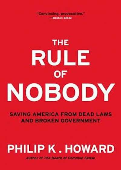The Rule of Nobody: Saving America from Dead Laws and Broken Government, Paperback