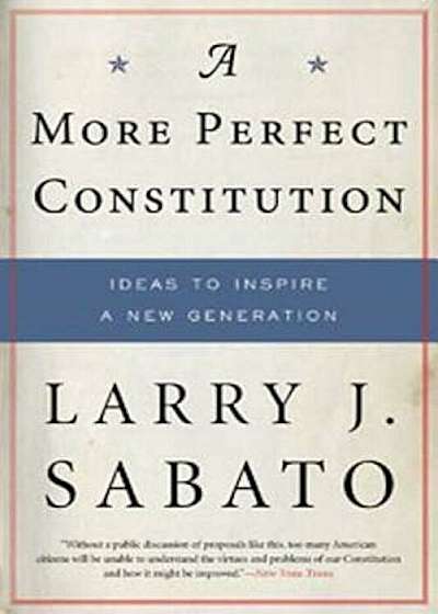 A More Perfect Constitution: Why the Constitution Must Be Revised: Ideas to Inspire a New Generation, Paperback