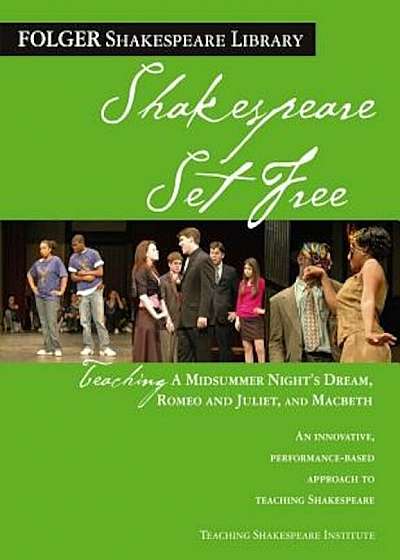 Shakespeare Set Free: Teaching a Midsummer Night's Dream, Romeo and Juliet, and Macbeth, Paperback