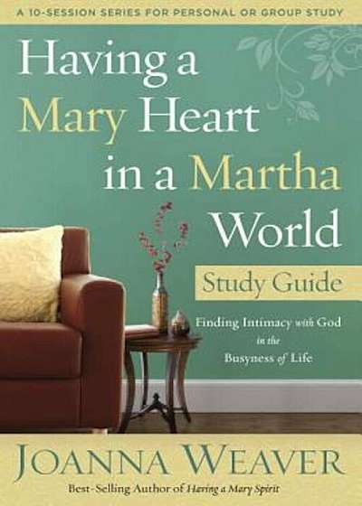 Having a Mary Heart in a Martha World Study Guide: Finding Intimacy with God in the Busyness of Life, Paperback
