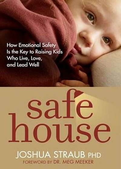 Safe House: How Emotional Safety Is the Key to Raising Kids Who Live, Love, and Lead Well, Paperback