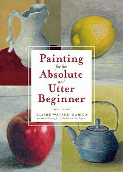 Painting for the Absolute and Utter Beginner, Paperback