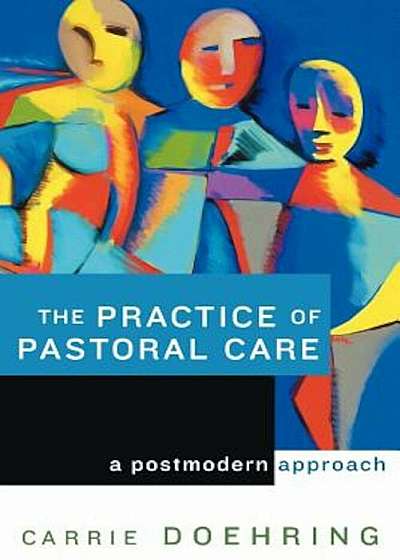 The Practice of Pastoral Care: A Postmodern Approach, Paperback