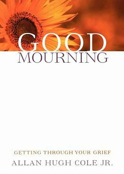 Good Mourning: Getting Through Your Grief, Paperback