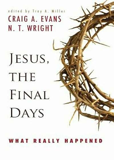 Jesus, the Final Days: What Really Happened, Paperback